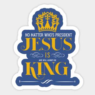 No matter who is president Jesus is and will always be king Sticker